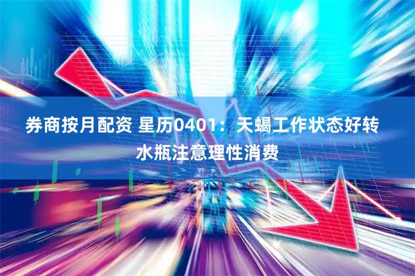 券商按月配资 星历0401：天蝎工作状态好转  水瓶注意理性消费